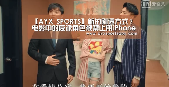 【AYX SPORTS】新的剧透方式?电影中的反派角色被禁止用iPhone(图1) ayx体育